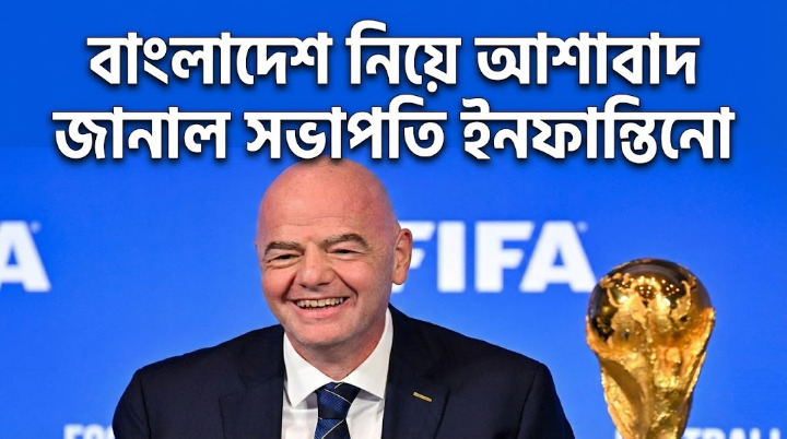 বাংলাদেশ নিয়ে আশাবাদ জানাল সভাপতি ইনফান্তিনো